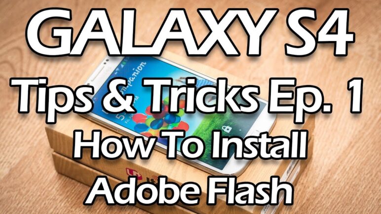 Galaxy S4 Tips & Tricks Episode 1: How To Install Adobe Flash Player on Samsung Galaxy S4